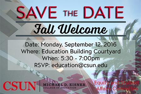 Save the Date, Fall Welcome, Monday, September 12, 2016, Education Building Courtyard, 5:30-7pm, RSVP: education@csun.edu