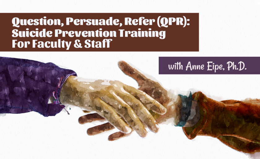 QPR Suicide Prevention Training for Faculty and Staff, with Anne Eipe, Ph.D. [Background: hands reaching out to one another in a sign of support and offering of help.]