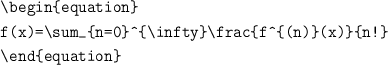 \begin {equation  }

f(x)= \sum_ {n=0}^ {\infty }\frac {f^ {(n)}(x )}{n! }
\end {equation }
