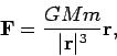 \begin{displaymath}
{\bf F}=\frac{GMm}{\vert{\bf r}\vert^3}{\bf r},
\end{displaymath}