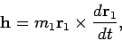 \begin{displaymath}
{\bf h}=m_1 {\bf r}_1 \times \frac{d{\bf r}_1}{dt},
\end{displaymath}