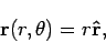 \begin{displaymath}
{\bf r}(r,\theta)=r{\bf\hat{r}},
\end{displaymath}