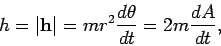 \begin{displaymath}
h=\vert{\bf h}\vert= mr^2\frac{d\theta}{dt}= 2m\frac{dA}{dt},
\end{displaymath}