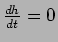 $\frac{dh}{dt}=0$