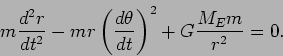 \begin{displaymath}
m\frac{d^2r}{dt^2}-mr\left(\frac{d\theta}{dt}\right)^2+G\frac{M_Em}{r^2}=0.
\end{displaymath}