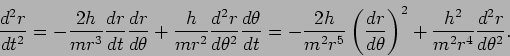 \begin{displaymath}
\frac{d^2
r}{dt^2}=-\frac{2h}{mr^3}\frac{dr}{dt}\frac{dr}{...
...d\theta}\right)^2+
\frac{h^2}{m^2r^4}\frac{d^2r}{d\theta^2}.
\end{displaymath}