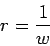 \begin{displaymath}
r=\frac1w
\end{displaymath}