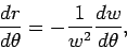 \begin{displaymath}
\frac{dr}{d\theta}=-\frac1{w^2}\frac{dw}{d\theta},
\end{displaymath}