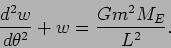 \begin{displaymath}
\frac{d^2 w}{d\theta^2}+w=\frac{Gm^2M_E}{L^2}.
\end{displaymath}