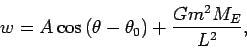 \begin{displaymath}
w=A\cos\left(\theta-\theta_0\right)+\frac{Gm^2M_E}{L^2},
\end{displaymath}