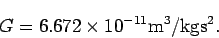 \begin{displaymath}
G=6.672\times 10^{-11} {\rm m}^3/{\rm kg} {\rm s}^2.
\end{displaymath}