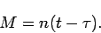 \begin{displaymath}
M=n(t-\tau).
\end{displaymath}