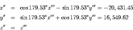 \begin{eqnarray*}
x''&=& \cos 179.53^{\circ} x'''-\sin 179.53^{\circ} y'''=-20,...
...3^{\circ}x'''+\cos 179.53^{\circ} y'''=16,549.62\\
z''&=&z'''
\end{eqnarray*}