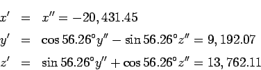 \begin{eqnarray*}
x'&=&x''=-20,431.45\\
y'&=& \cos 56.26^{\circ}y''-\sin 56.2...
...\
z'&=& \sin 56.26^{\circ}y''+\cos 56.26^{\circ}z''=13,762.11
\end{eqnarray*}