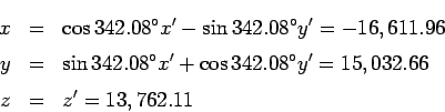 \begin{eqnarray*}
x&=&\cos 342.08^{\circ}x'-\sin 342.08^{\circ}y'=-16,611.96\\ ...
...^{\circ}x'+\cos 342.08^{\circ}y'=15,032.66\\
z&=&z'=13,762.11
\end{eqnarray*}