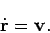 \begin{displaymath}\dot{{\bf r}}= {\bf v}. \end{displaymath}