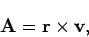 \begin{displaymath}
{\bf A}= {\bf r}\times {\bf v},
\end{displaymath}