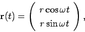 \begin{displaymath}
{\bf r}(t)=\left(\begin{array}{c} r\cos\omega t \\ r\sin\omega
t\end{array}\right),
\end{displaymath}