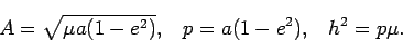 \begin{displaymath}
A = \sqrt{\mu a (1-e^2)}, \;\;\; p = a(1-e^2), \;\;\; h^2 = p\mu.
\end{displaymath}