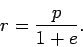 \begin{displaymath}
r = \frac{p}{1+e}.
\end{displaymath}