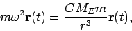 \begin{displaymath}
m\omega^2{\bf r}(t)=\frac{GM_E m}{r^3}{\bf r}(t),
\end{displaymath}