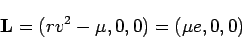 \begin{displaymath}
{\bf L}= (rv^2-\mu, 0,0 ) = (\mu e, 0,0)
\end{displaymath}