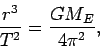 \begin{displaymath}
\frac{r^3}{T^2}=\frac{G M_E}{4\pi^2},
\end{displaymath}