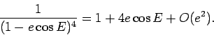 \begin{displaymath}
\frac{1}{(1-e\cos E)^4} = 1 + 4 e \cos E + O(e^2).
\end{displaymath}