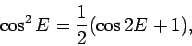 \begin{displaymath}
\cos^2 E = \frac{1}{2}(\cos 2 E + 1),
\end{displaymath}