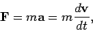 \begin{displaymath}
{\bf F}=m{\bf a}=m\frac{d{\bf v}}{dt},
\end{displaymath}