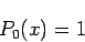 \begin{displaymath}
P_0(x) = 1
\end{displaymath}