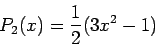 \begin{displaymath}
P_2(x) = \frac{1}{2}(3x^2-1)
\end{displaymath}