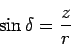 \begin{displaymath}
\sin \delta = \frac{z}{r}
\end{displaymath}