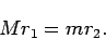 \begin{displaymath}
Mr_1 =mr_2.
\end{displaymath}