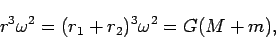 \begin{displaymath}
r^3\omega^2=(r_1+r_2)^3\omega^2=G(M+m),
\end{displaymath}