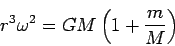 \begin{displaymath}
r^3\omega^2=GM\left(1+\frac{m}{M}\right)
\end{displaymath}