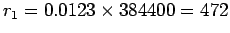 $r_1=0.0123\times 384400 = 472$