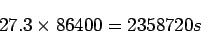 \begin{displaymath}
27.3\times 86400 =2358720 s
\end{displaymath}