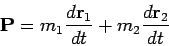 \begin{displaymath}
{\bf P}=m_1\frac{d{\bf
r}_1}{dt}+m_2\frac{d{\bf r}_2}{dt}
\end{displaymath}