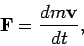 \begin{displaymath}
{\bf F}=\frac{d{m\bf v}}{dt},
\end{displaymath}