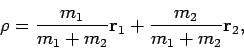 \begin{displaymath}
{\bf\rho}=\frac{m_1}{m_1+m_2}{\bf r}_1+\frac{m_2}{m_1+m_2}{\bf
r}_2,
\end{displaymath}