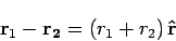 \begin{displaymath}
{\bf r}_1-{\bf r_2}=\left(r_1+r_2\right){\bf\hat{r}}
\end{displaymath}