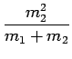 $\displaystyle \frac{m_2^2}{m_1+m_2}$