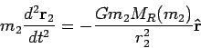 \begin{displaymath}
m_2\frac{d^2{\bf r}_2}{dt^2} =-\frac{G m_2 M_R(m_2)}{r_2^2}{\bf\hat{r}}
\end{displaymath}